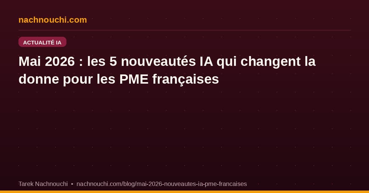 Mai 2026 : les 5 nouveautés IA qui changent la donne pour les PME françaises